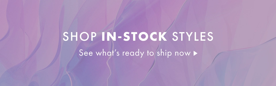 Shop In-Stock Styles. See what's ready to ship now.