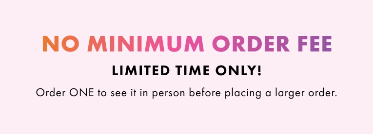 Try Customize Risk Free! No minimum order fee. Limited time only. Order one to see it in person before placing a larger order.