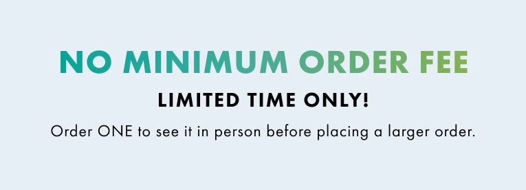 Try Customize Risk Free! No minimum order fee. Limited time only. Order one to see it in person before placing a larger order.